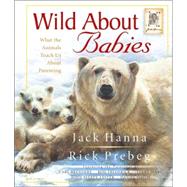 Wild about Babies : What the Animals Teach Us about Parenting