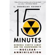 15 Minutes General Curtis LeMay and the Countdown to Nuclear Annihilation