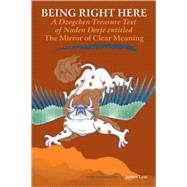 Being Right Here A Dzogchen Treasure Text of Nuden Dorje Entitled The Mirror of Clear Meaning