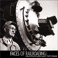 Faces of Railroading : A Portrait of America's Greatest Industry