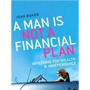 A Man Is Not a Financial Plan: Investing for Wealth and Independence