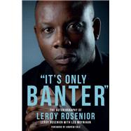 It's Only Banter The Autobiography of Leroy Rosenior