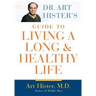 Dr. Art Hister's Guide To Living a Long and Healthy Life