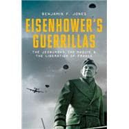 Eisenhower's Guerrillas The Jedburghs, the Maquis, and the Liberation of France