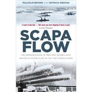 Scapa Flow The Reminiscences of Men and Women Who Served in Scapa Flow in the Two World Wars