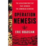 Operation Nemesis The Assassination Plot that Avenged the Armenian Genocide