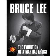 Bruce Lee The Evolution of a Martial Artist