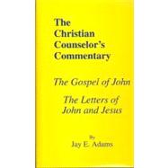 Christian Counselor's Commentary : The Gospel of John and the Letters of John and Jesus