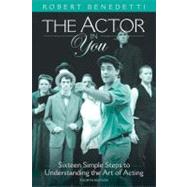 The Actor in You Sixteen Simple Steps to Understanding the Art of Acting
