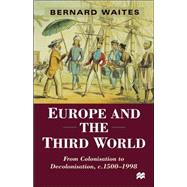 Europe and the Third World From Colonisation to Decolonisation, c. 1500-1998