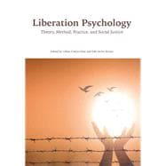Liberation Psychology Theory, Method, Practice, and Social Justice