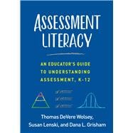Assessment Literacy An Educator's Guide to Understanding Assessment, K-12