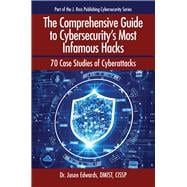 The Comprehensive Guide to Cybersecurity's Most Infamous Hacks 70 Case Studies of Cyberattacks