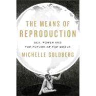 Means of Reproduction : Sex, Power, and the Future of the World