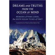 Dreams and Truths from the Ocean of Mind Memoirs of Pema Lodoe, the Sixth Sogan Tulku of Tibet