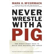Never Wrestle with a Pig And Ninety Other Ideas to Build Your Business and Career