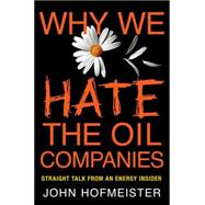 Why We Hate the Oil Companies Straight Talk from an Energy Insider