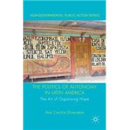 The Politics of Autonomy in Latin America The Art of Organising Hope