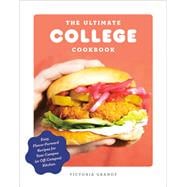 The Ultimate College Cookbook Easy, Flavor-Forward Recipes for Your Campus (or Off-Campus) Kitchen