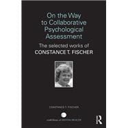 On the Way to Collaborative Psychological Assessment: The Selected Works of Constance T. Fischer,9781138892088