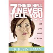 7 Things He'll Never Tell You : ... but You Need to Know