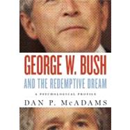 George W. Bush and the Redemptive Dream A Psychological Portrait