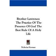 Brother Lawrence : The Practice of the Presence of God the Best Rule of A Holy Life