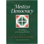 Mestizo Democracy : The Politics of Crossing Borders