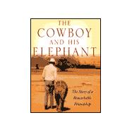 The Cowboy and His Elephant The Story of a Remarkable Friendship