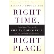 Right Time, Right Place Coming of Age with William F. Buckley Jr. and the Conservative Movement