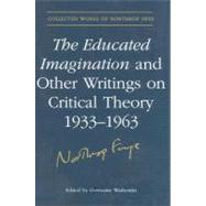 The Educated Imagination And Other Writings on Critical Theory 1933-1963