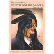 We Were Not the Savages; First Nations History – Collision Between European and Native American Civilizations