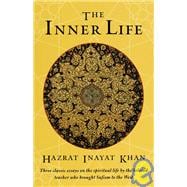 The Inner Life Three Classic Essays on the Spiritual Life by the Beloved Teacher Who Brought Sufism to the West