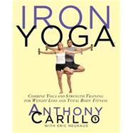 Iron Yoga Combine Yoga and Strength Training for Weight Loss and Total Body Fitness