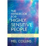 The Handbook for Highly Sensitive People How to Transform Feeling Overwhelmed and Frazzled to Empowered and Fulfilled