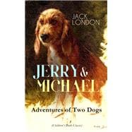 JERRY & MICHAEL – Adventures of Two Dogs (Children's Book Classic) The Complete Series, Including Jerry of the Islands & Michael, Brother of Jerry
