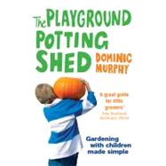 The Playground Potting Shed; Gardening With Children Made Simple