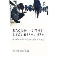Racism in the Neoliberal Era: A Meta History of Elite White Power