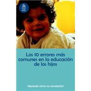 Los 10 Errores Mas Comunes En LA Educacion De Los Ninos