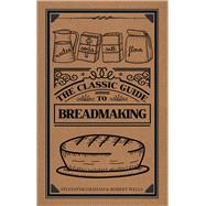 The Classic Guide to Breadmaking