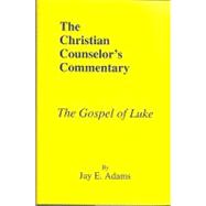Christian Counselor's Commentary : The Gospel of Luke