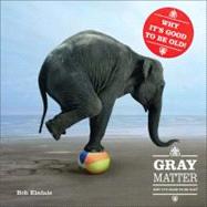 Gray Matter; Why It's Good to Be Old!