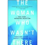 The Woman Who Wasn't There The True Story of an Incredible Deception