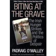 Biting at the Grave The Irish Hunger Strikes and the Politics of Despair,9780807002094