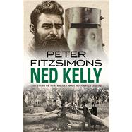 Ned Kelly The Story of Australia's Most Notorious Legend