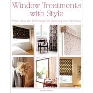 Window Treatments with Style Fresh Ideas and Techniques for Upstyling Your Windows