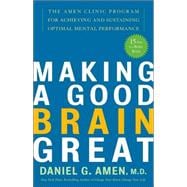 Making a Good Brain Great The Amen Clinic Program for Achieving and Sustaining Optimal Mental Performance