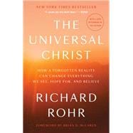 The Universal Christ How a Forgotten Reality Can Change Everything We See, Hope For, and Believe