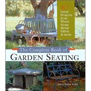 The Complete Book of Garden Seating Great Projects from Wood, Stone, Metal, Fabric & More