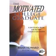 The Motivated College Graduate A Job Search Book for Recent College Graduates
